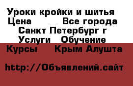 Уроки кройки и шитья › Цена ­ 350 - Все города, Санкт-Петербург г. Услуги » Обучение. Курсы   . Крым,Алушта